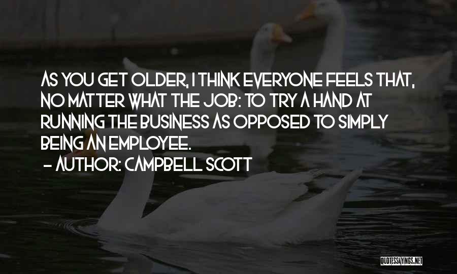Campbell Scott Quotes: As You Get Older, I Think Everyone Feels That, No Matter What The Job: To Try A Hand At Running
