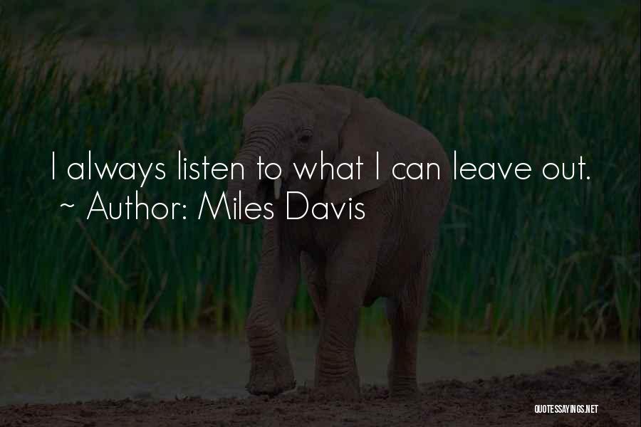 Miles Davis Quotes: I Always Listen To What I Can Leave Out.