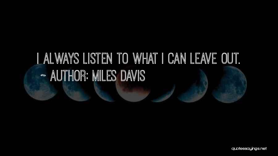 Miles Davis Quotes: I Always Listen To What I Can Leave Out.