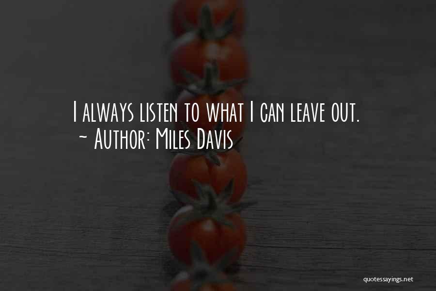 Miles Davis Quotes: I Always Listen To What I Can Leave Out.
