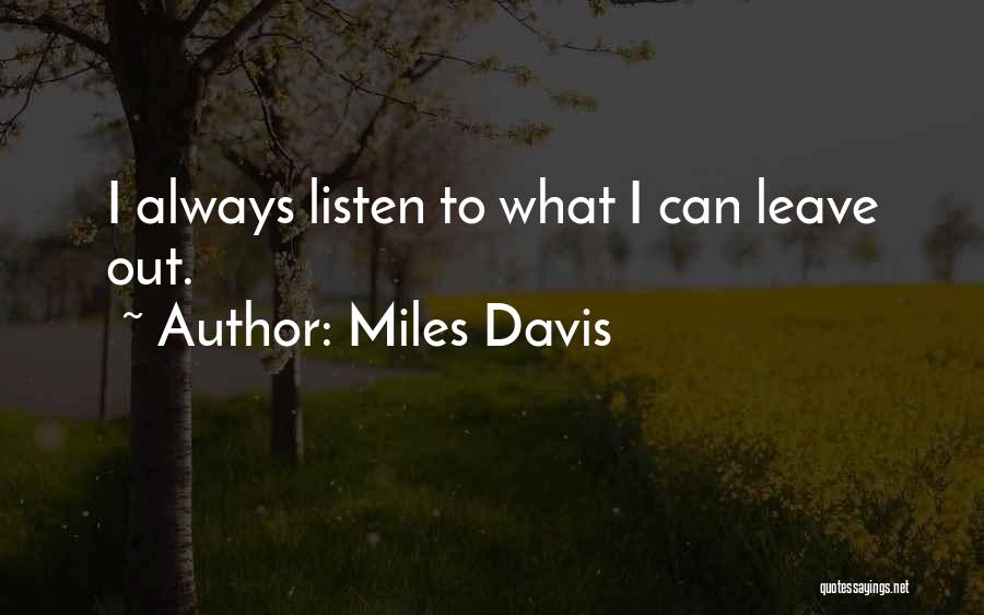 Miles Davis Quotes: I Always Listen To What I Can Leave Out.