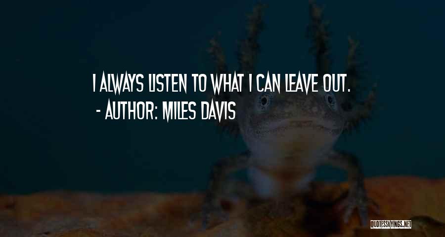 Miles Davis Quotes: I Always Listen To What I Can Leave Out.