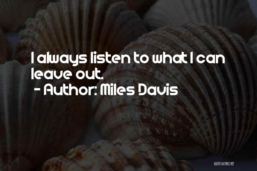 Miles Davis Quotes: I Always Listen To What I Can Leave Out.