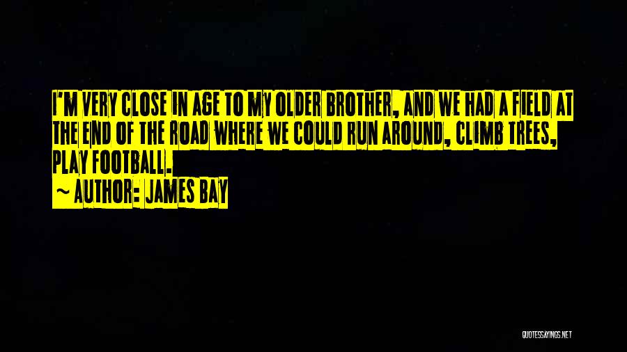 James Bay Quotes: I'm Very Close In Age To My Older Brother, And We Had A Field At The End Of The Road