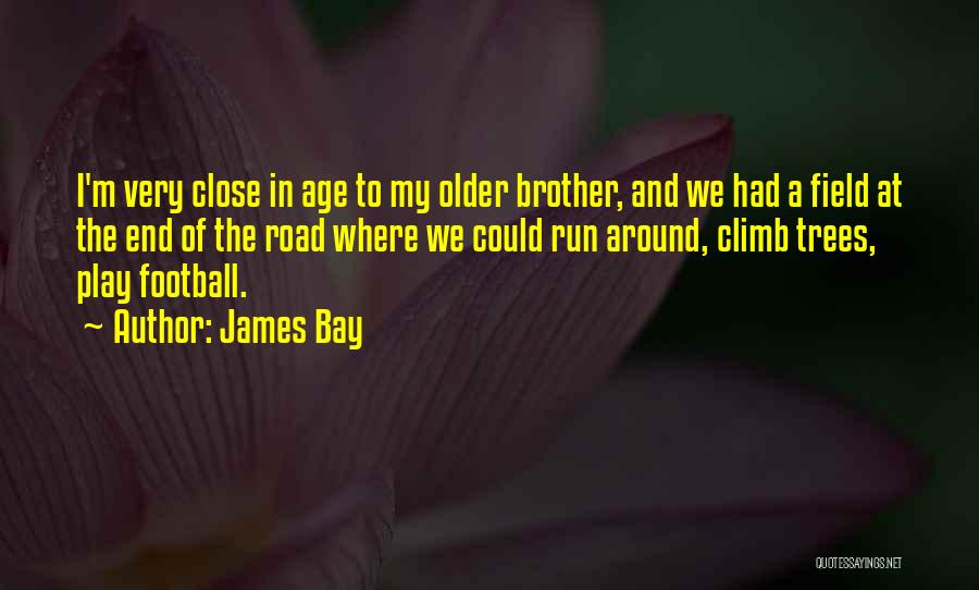 James Bay Quotes: I'm Very Close In Age To My Older Brother, And We Had A Field At The End Of The Road