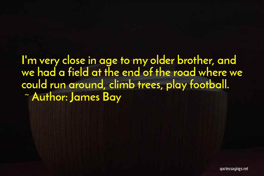 James Bay Quotes: I'm Very Close In Age To My Older Brother, And We Had A Field At The End Of The Road