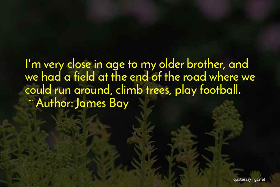 James Bay Quotes: I'm Very Close In Age To My Older Brother, And We Had A Field At The End Of The Road