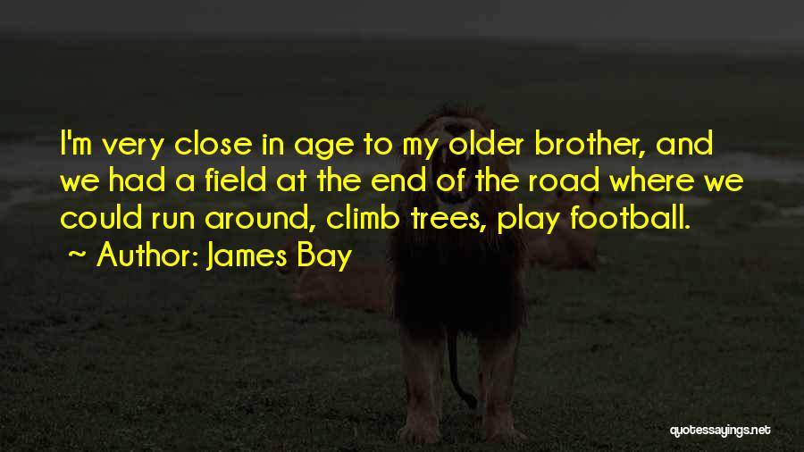 James Bay Quotes: I'm Very Close In Age To My Older Brother, And We Had A Field At The End Of The Road