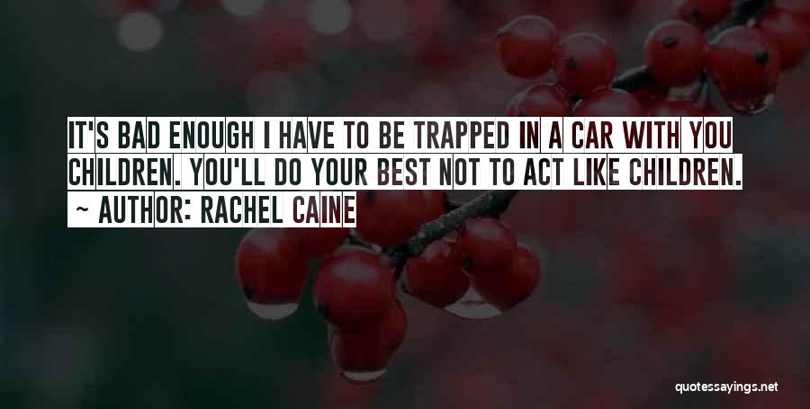 Rachel Caine Quotes: It's Bad Enough I Have To Be Trapped In A Car With You Children. You'll Do Your Best Not To