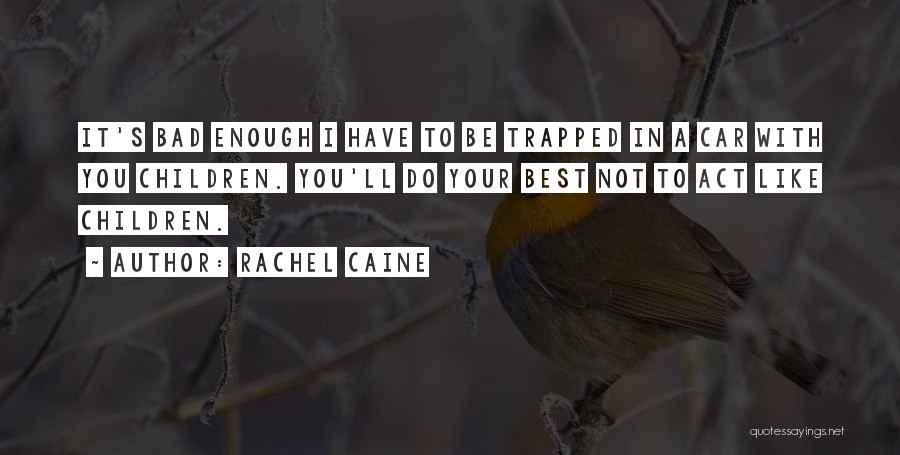 Rachel Caine Quotes: It's Bad Enough I Have To Be Trapped In A Car With You Children. You'll Do Your Best Not To