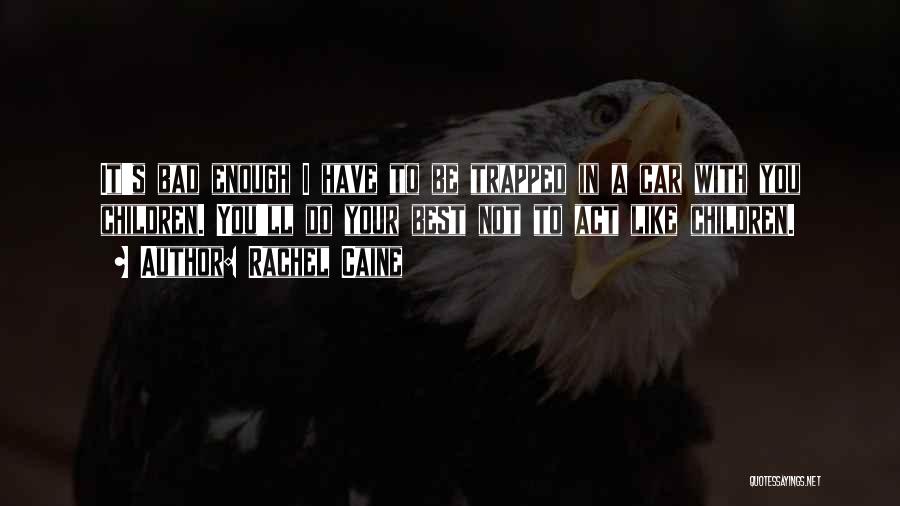 Rachel Caine Quotes: It's Bad Enough I Have To Be Trapped In A Car With You Children. You'll Do Your Best Not To