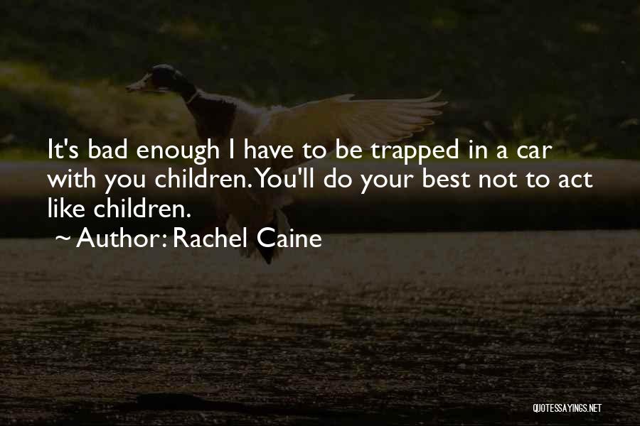 Rachel Caine Quotes: It's Bad Enough I Have To Be Trapped In A Car With You Children. You'll Do Your Best Not To