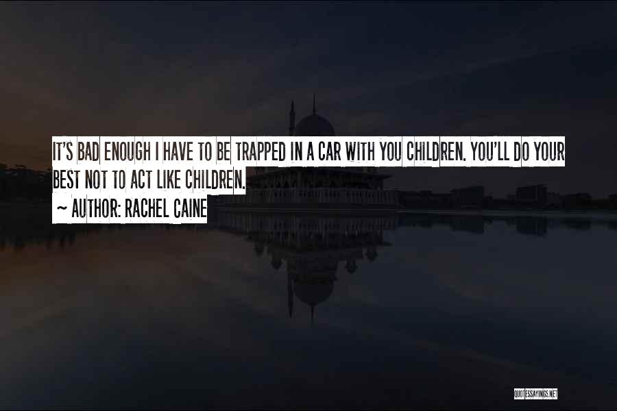 Rachel Caine Quotes: It's Bad Enough I Have To Be Trapped In A Car With You Children. You'll Do Your Best Not To