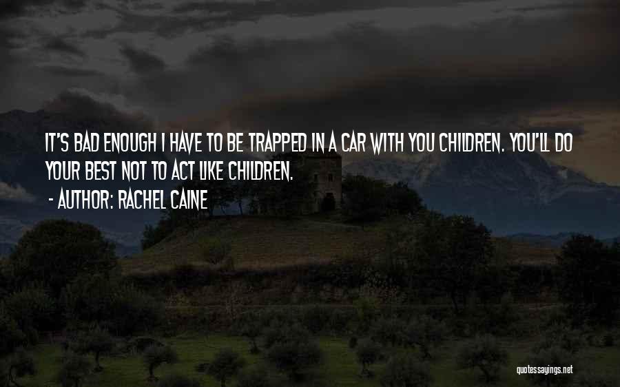 Rachel Caine Quotes: It's Bad Enough I Have To Be Trapped In A Car With You Children. You'll Do Your Best Not To