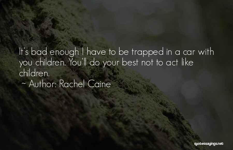 Rachel Caine Quotes: It's Bad Enough I Have To Be Trapped In A Car With You Children. You'll Do Your Best Not To