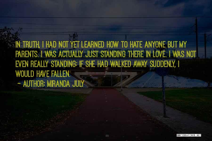 Miranda July Quotes: In Truth, I Had Not Yet Learned How To Hate Anyone But My Parents. I Was Actually Just Standing There