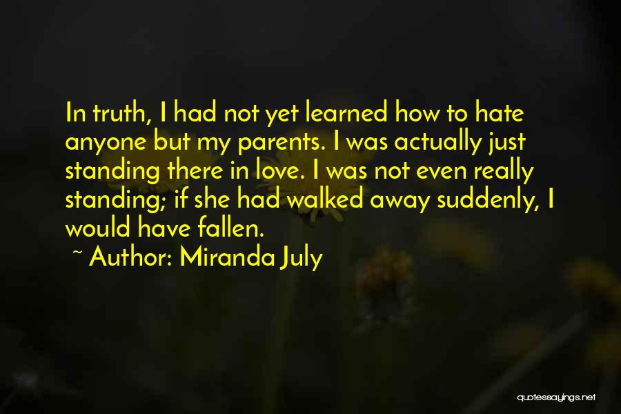 Miranda July Quotes: In Truth, I Had Not Yet Learned How To Hate Anyone But My Parents. I Was Actually Just Standing There