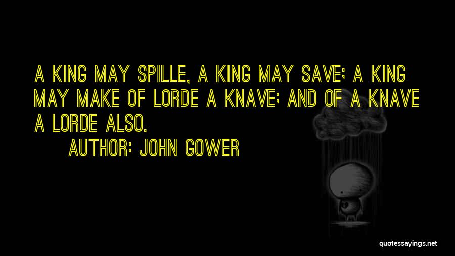 John Gower Quotes: A King May Spille, A King May Save; A King May Make Of Lorde A Knave; And Of A Knave