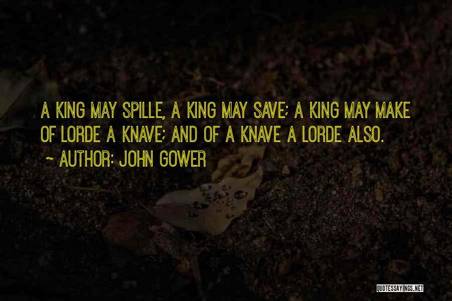 John Gower Quotes: A King May Spille, A King May Save; A King May Make Of Lorde A Knave; And Of A Knave