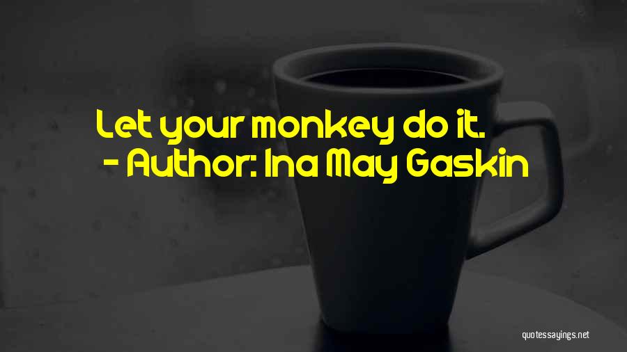 Ina May Gaskin Quotes: Let Your Monkey Do It.