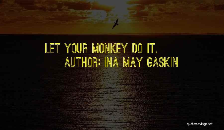 Ina May Gaskin Quotes: Let Your Monkey Do It.