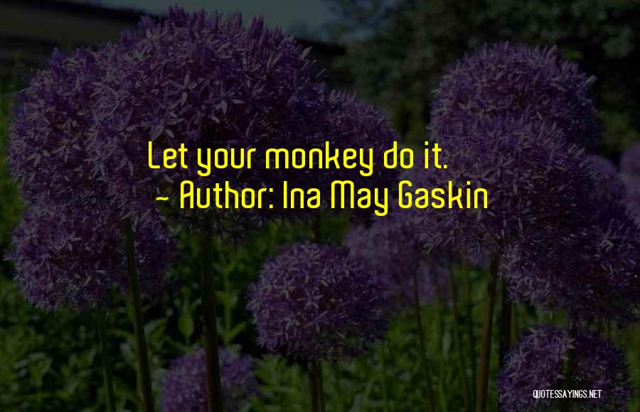 Ina May Gaskin Quotes: Let Your Monkey Do It.