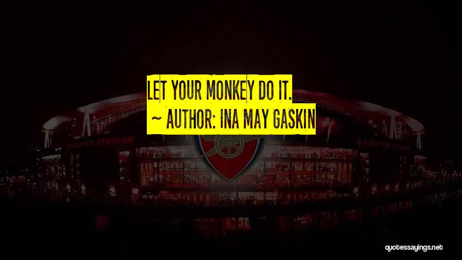 Ina May Gaskin Quotes: Let Your Monkey Do It.