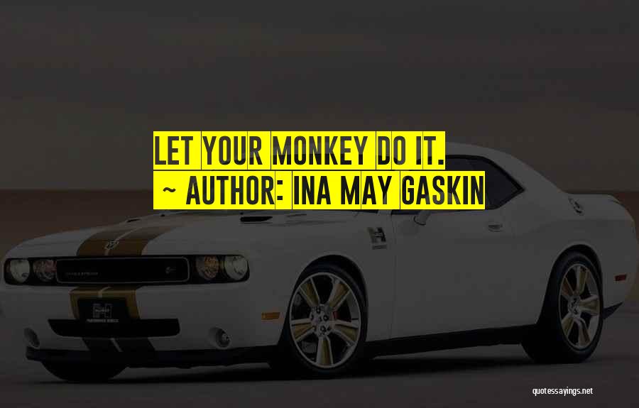 Ina May Gaskin Quotes: Let Your Monkey Do It.