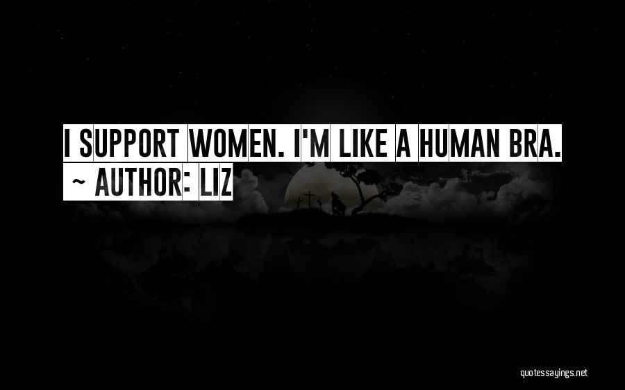 LIZ Quotes: I Support Women. I'm Like A Human Bra.