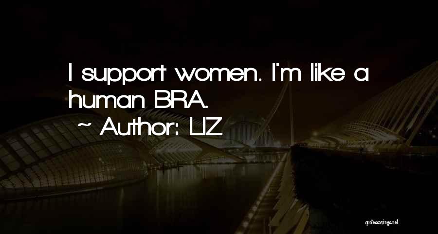 LIZ Quotes: I Support Women. I'm Like A Human Bra.