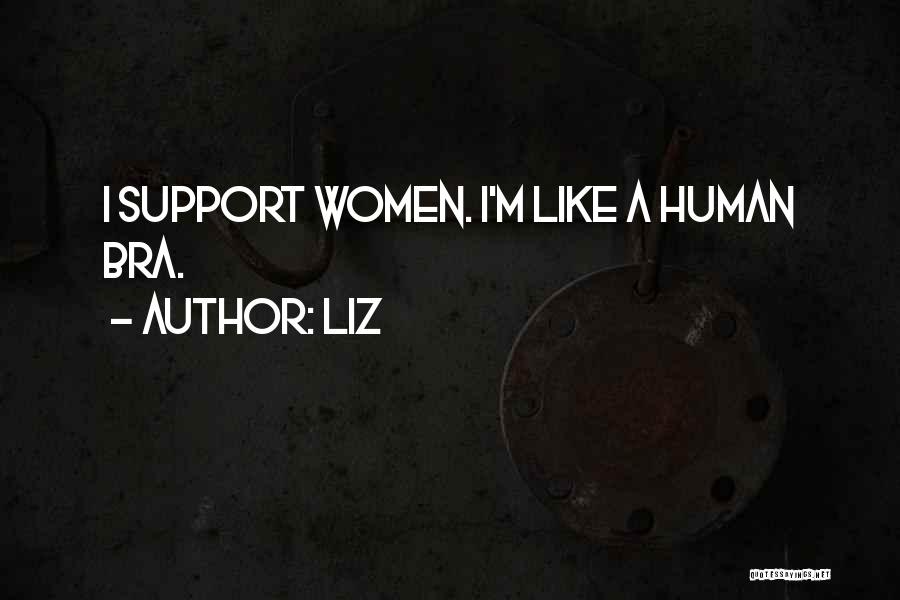 LIZ Quotes: I Support Women. I'm Like A Human Bra.