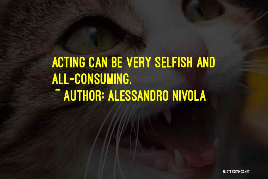 Alessandro Nivola Quotes: Acting Can Be Very Selfish And All-consuming.