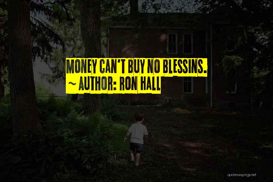 Ron Hall Quotes: Money Can't Buy No Blessins.
