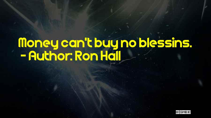 Ron Hall Quotes: Money Can't Buy No Blessins.
