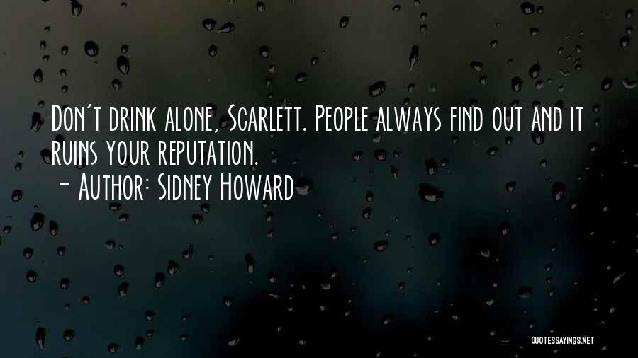 Sidney Howard Quotes: Don't Drink Alone, Scarlett. People Always Find Out And It Ruins Your Reputation.