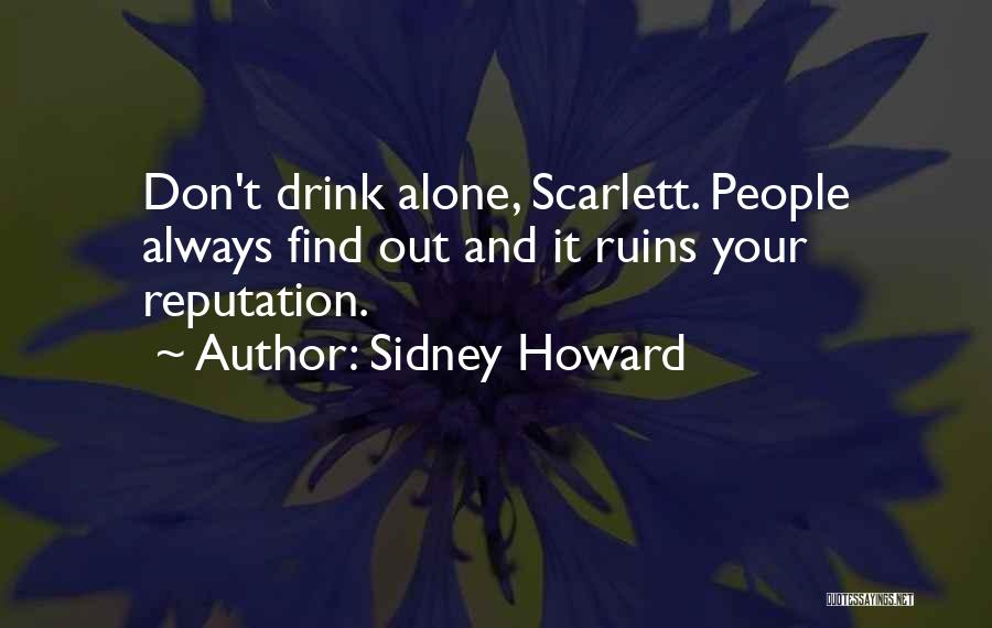 Sidney Howard Quotes: Don't Drink Alone, Scarlett. People Always Find Out And It Ruins Your Reputation.