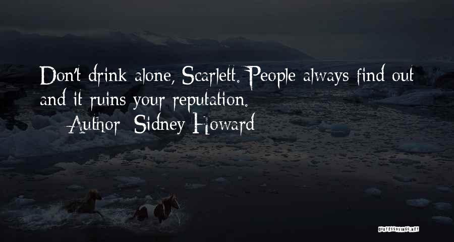 Sidney Howard Quotes: Don't Drink Alone, Scarlett. People Always Find Out And It Ruins Your Reputation.