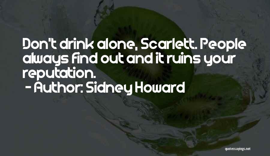 Sidney Howard Quotes: Don't Drink Alone, Scarlett. People Always Find Out And It Ruins Your Reputation.