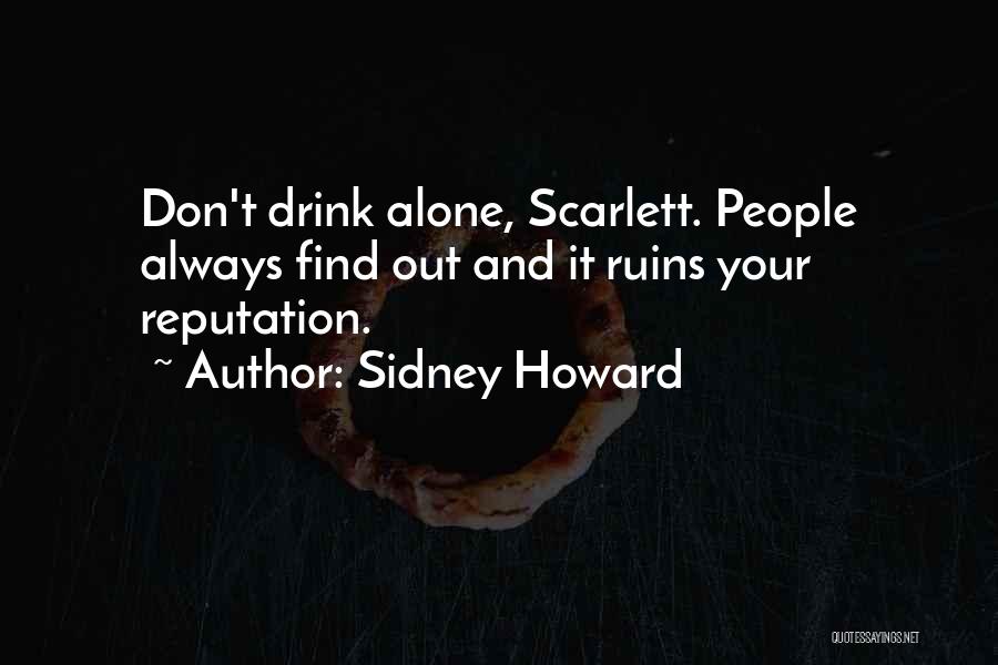 Sidney Howard Quotes: Don't Drink Alone, Scarlett. People Always Find Out And It Ruins Your Reputation.