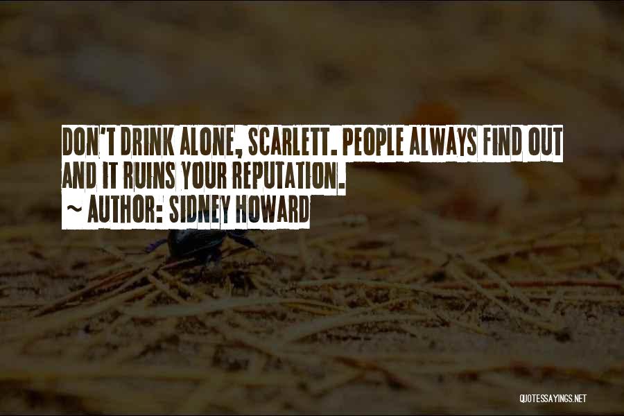 Sidney Howard Quotes: Don't Drink Alone, Scarlett. People Always Find Out And It Ruins Your Reputation.