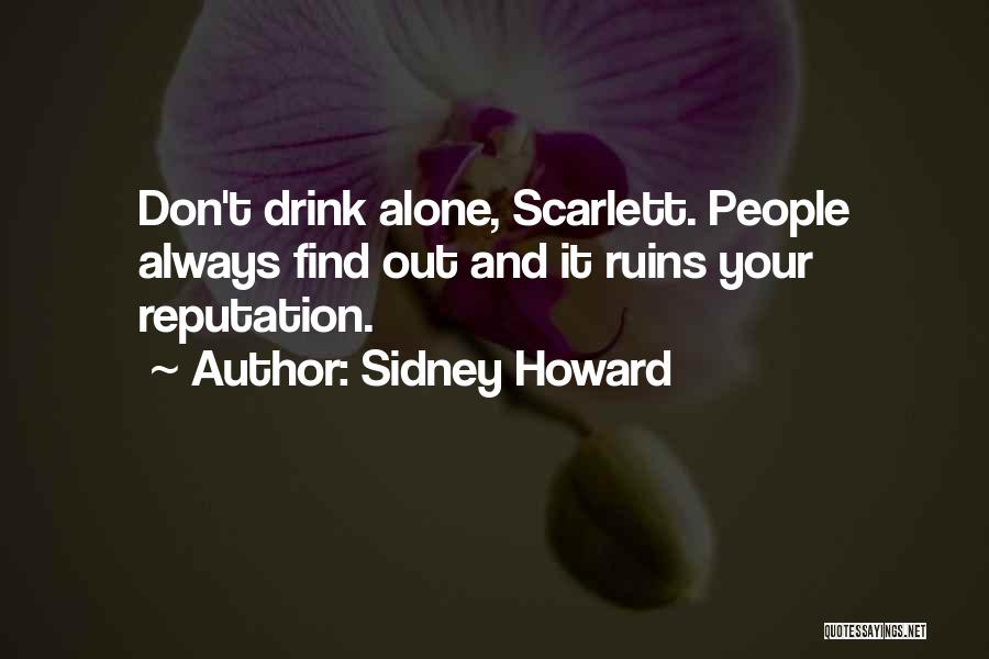 Sidney Howard Quotes: Don't Drink Alone, Scarlett. People Always Find Out And It Ruins Your Reputation.