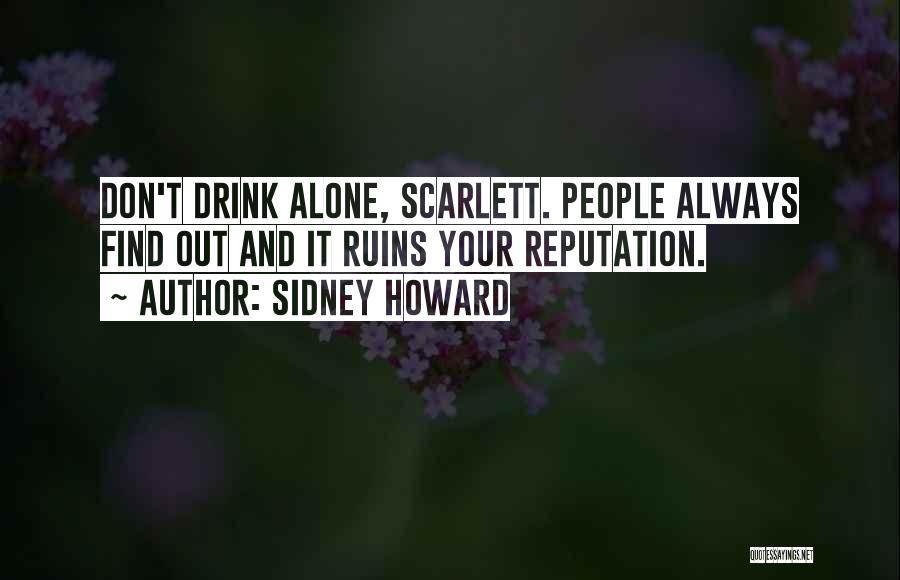 Sidney Howard Quotes: Don't Drink Alone, Scarlett. People Always Find Out And It Ruins Your Reputation.