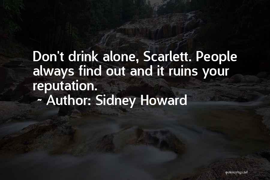 Sidney Howard Quotes: Don't Drink Alone, Scarlett. People Always Find Out And It Ruins Your Reputation.