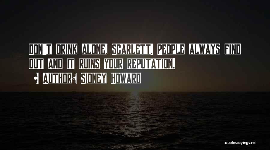 Sidney Howard Quotes: Don't Drink Alone, Scarlett. People Always Find Out And It Ruins Your Reputation.