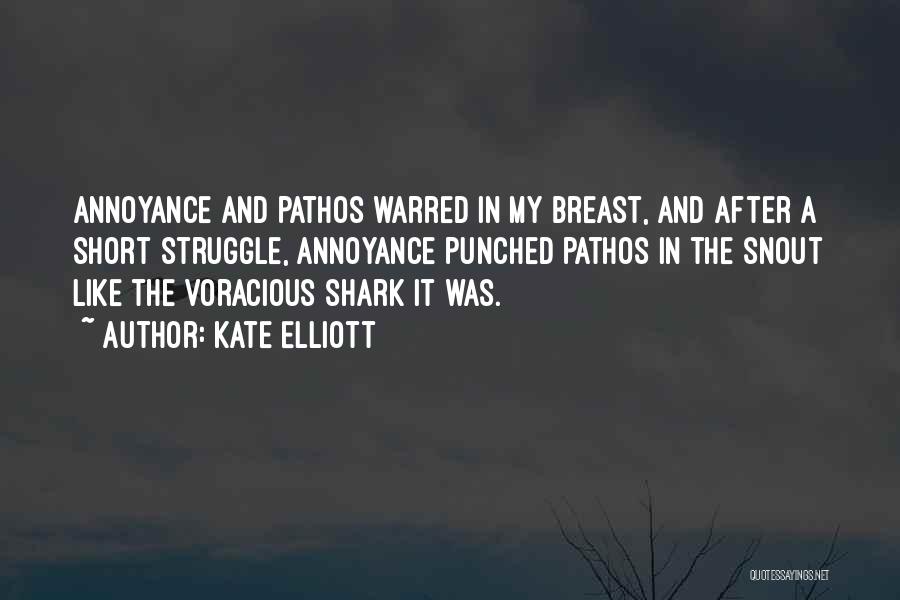 Kate Elliott Quotes: Annoyance And Pathos Warred In My Breast, And After A Short Struggle, Annoyance Punched Pathos In The Snout Like The