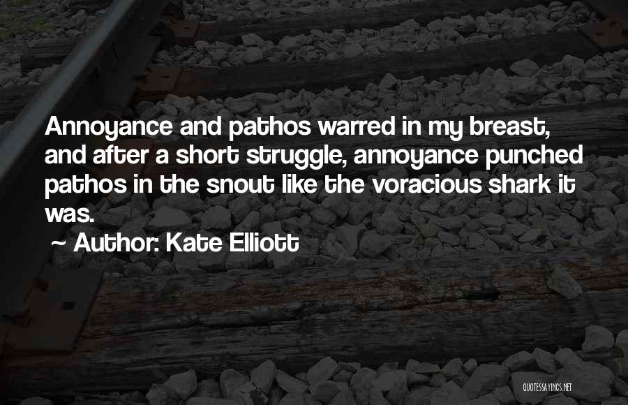 Kate Elliott Quotes: Annoyance And Pathos Warred In My Breast, And After A Short Struggle, Annoyance Punched Pathos In The Snout Like The