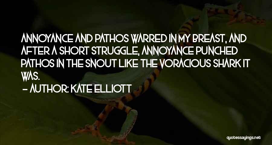 Kate Elliott Quotes: Annoyance And Pathos Warred In My Breast, And After A Short Struggle, Annoyance Punched Pathos In The Snout Like The