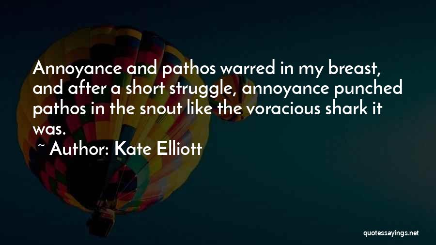 Kate Elliott Quotes: Annoyance And Pathos Warred In My Breast, And After A Short Struggle, Annoyance Punched Pathos In The Snout Like The