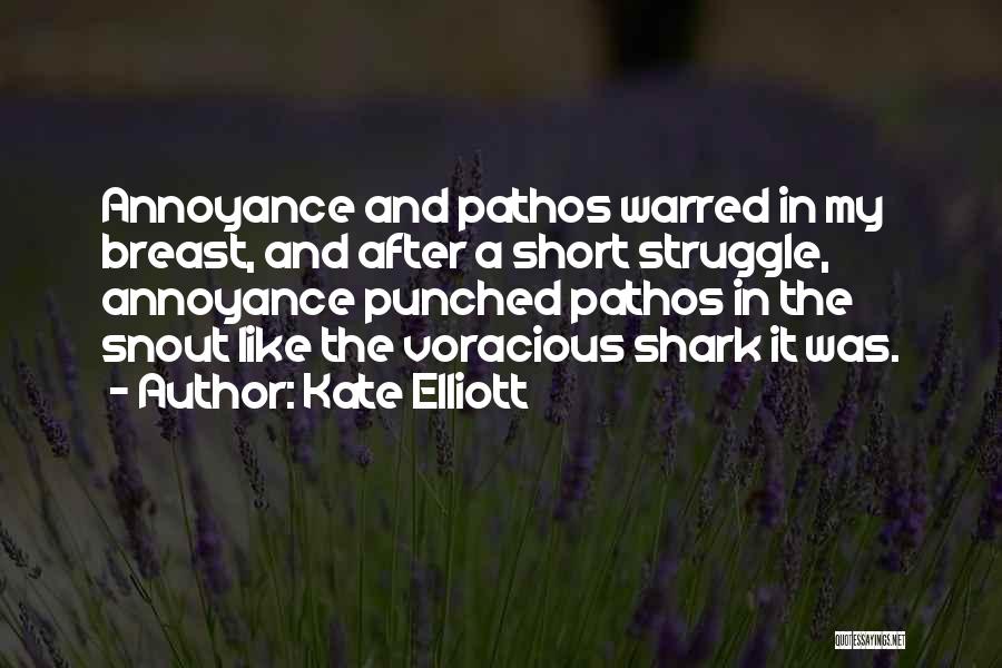 Kate Elliott Quotes: Annoyance And Pathos Warred In My Breast, And After A Short Struggle, Annoyance Punched Pathos In The Snout Like The