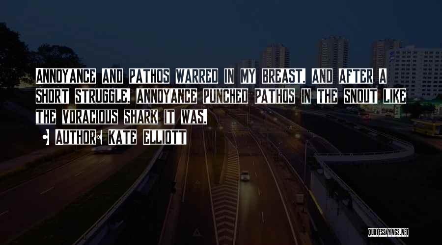 Kate Elliott Quotes: Annoyance And Pathos Warred In My Breast, And After A Short Struggle, Annoyance Punched Pathos In The Snout Like The